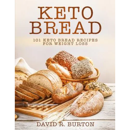 Keto Bread: 101 Easy And Delicious Low Carb Keto Bread Recipes For Weight Loss