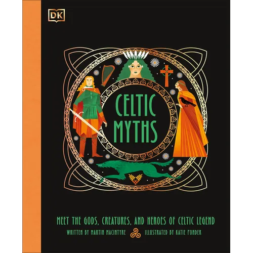 Celtic Myths: Meet the God, Creatures, and Heroes of Celtic Legend