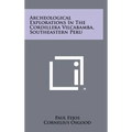 Archeological Explorations In The Cordillera Vilcabamba, Southeastern Peru
