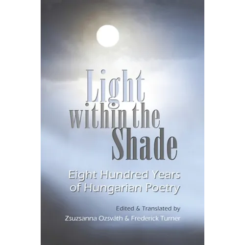 Light Within the Shade: Eight Hundred Years of Hungarian Poetry