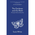 The Gardener and the Moth: Planting for Moths and Butterflies