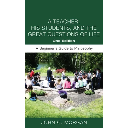 A Teacher, His Students, and the Great Questions of Life, Second Edition: A Beginner's Guide to Philosophy