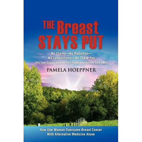 The Breast Stays Put: No Chemo-No Radiation-No Lumpectomy-No Thank You
