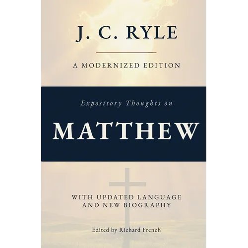 Expository Thoughts on The Gospel of Matthew (Annotated): A Modernized Edition of J.C. Ryle's Classic Commentary, with New Foreword and Biography