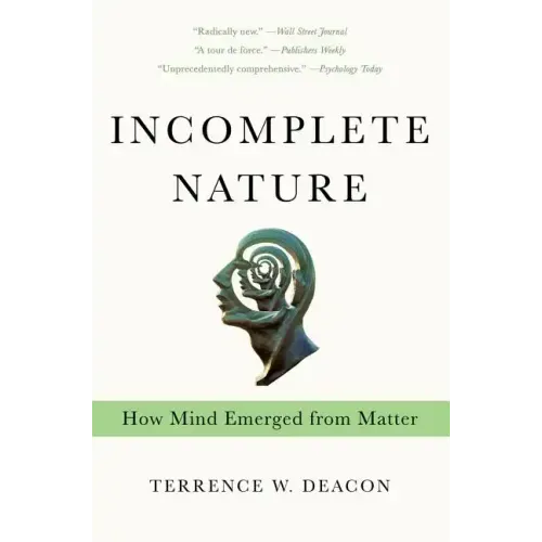 Incomplete Nature: How Mind Emerged from Matter