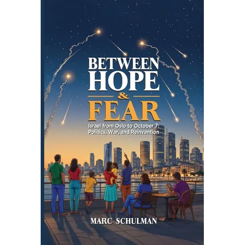 BETWEEN HOPE & FEAR Israel from Oslo to October 7: Politics, War, and Reinvention
