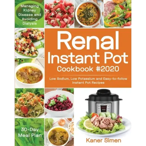 Renal Instant Pot Cookbook #2020: Low Sodium, Low Potassium and Easy-to-follow Instant Pot Recipes Managing Kidney Disease and Avoiding Dialysis 30-Da