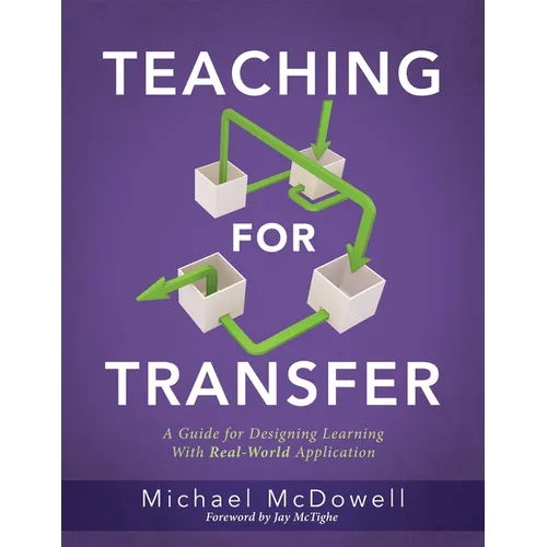 Teaching for Transfer: A Guide for Designing Learning with Real-World Application (a Guide to Instructional Strategies That Build Transferable Skills