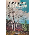 Give God the Praise!: Whatever He Does, Wherever You Are