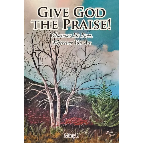 Give God the Praise!: Whatever He Does, Wherever You Are