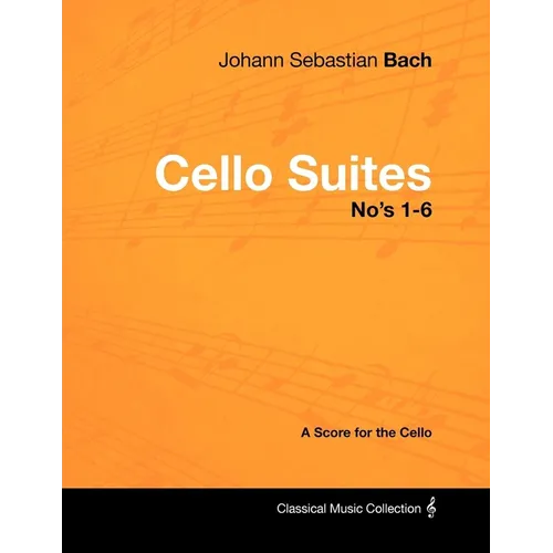 Johann Sebastian Bach - Cello Suites No's 1-6 - A Score for the Cello