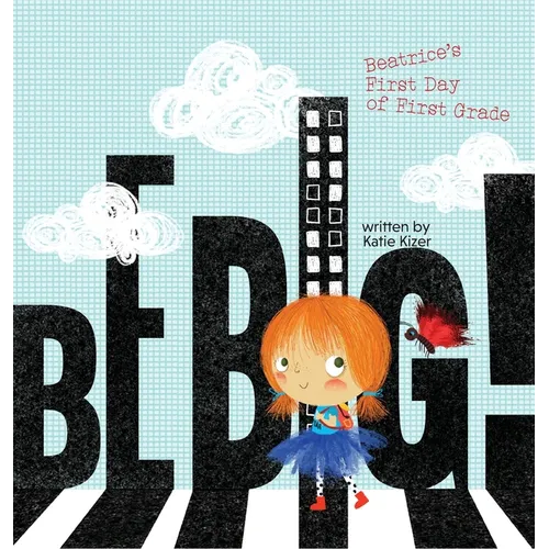 Be Big!: Beatrice's First Day of First Grade
