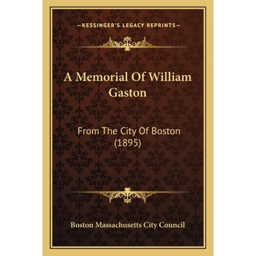 A Memorial Of William Gaston: From The City Of Boston (1895)