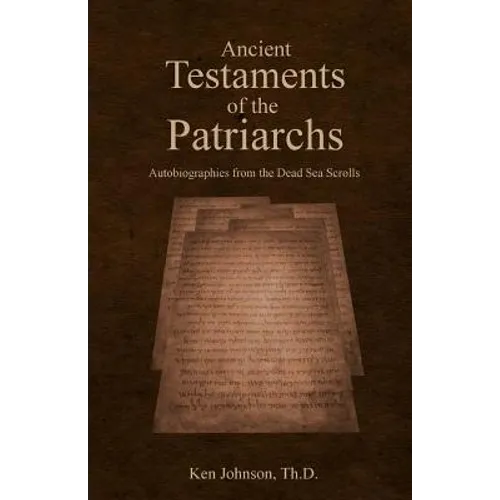 Ancient Testaments of the Patriarchs: Autobiographies from the Dead Sea Scrolls