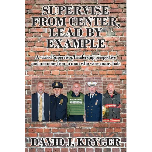 Supervise from Center, Lead by Example: A Varied Supervisor/Leadership Perspective and Memoirs from a Man Who Wore Many Hats