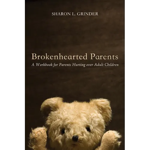 Brokenhearted Parents: A Workbook for Parents Hurting Over Adult Children
