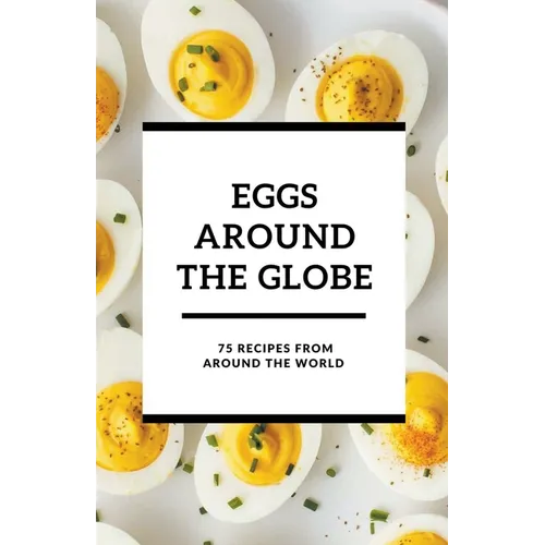 Eggs Around the Globe: 75 Recipes from Around the World
