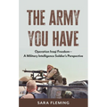 The Army You Have: Operation Iraqi Freedom -- A Military Intelligence Soldier's Perspective
