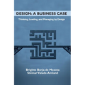 Design: A Business Case: Thinking, Leading, and Managing by Design