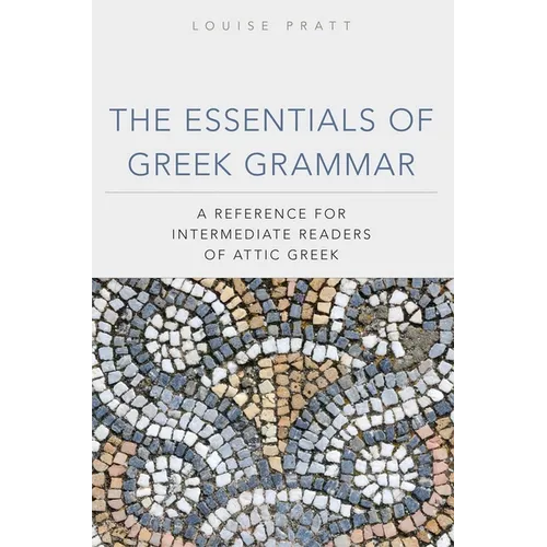 The Essentials of Greek Grammar: A Reference for Intermediate Readers of Attic Greek Volume 39