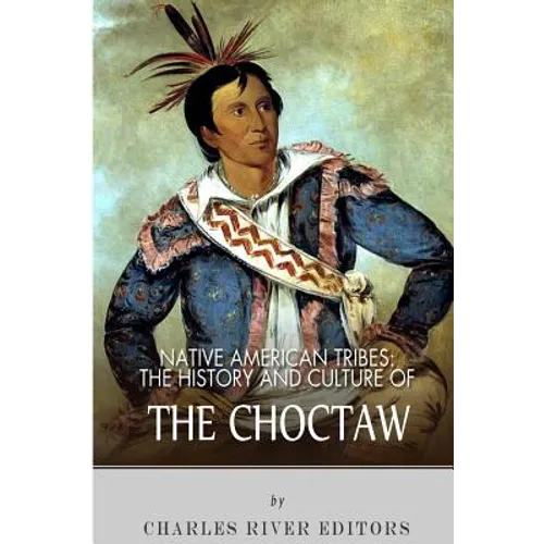 Native American Tribes: The History and Culture of the Choctaw