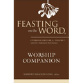 Feasting on the Word Worship Companion: Liturgies for Year A, Volume 1