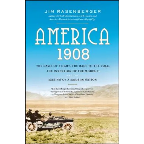 America, 1908: The Dawn of Flight, the Race to the Pole, the Invention of the Model T, and the Making of a Modern Nation