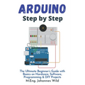 Arduino Step by Step: The Ultimate Beginner's Guide with Basics on Hardware, Software, Programming & DIY Projects