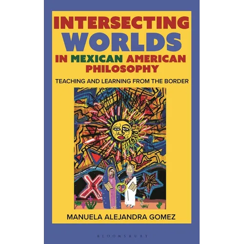 Intersecting Worlds in Mexican American Philosophy: Teaching and Learning from the Border
