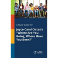A Study Guide for Joyce Carol Oates's "Where Are You Going, Where Have You Been?"