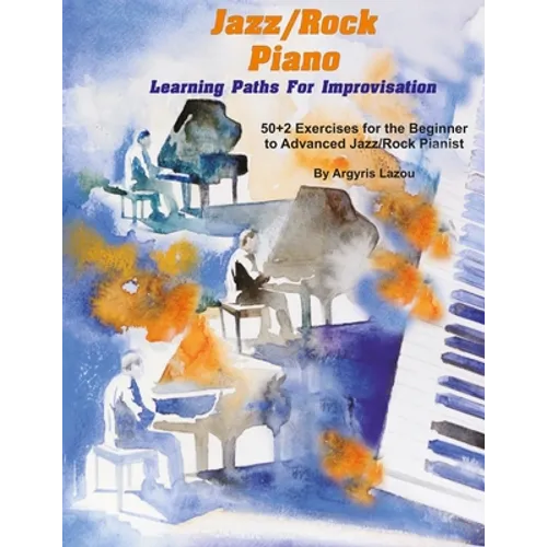 Jazz/Rock Piano Learning Paths For Improvisation: 50+2 Exercises for the Beginner to Advanced Jazz/Rock Pianist