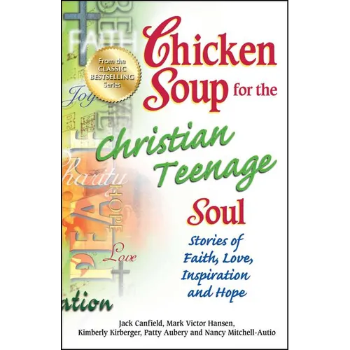 Chicken Soup for the Christian Teenage Soul: Stories of Faith, Love, Inspiration and Hope