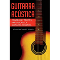 Guitarra acústica: Consejos y trucos para tocar la guitarra acústica