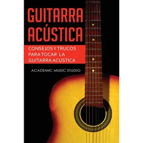 Guitarra acústica: Consejos y trucos para tocar la guitarra acústica