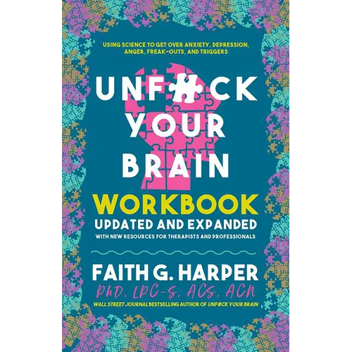 Unfuck Your Brain Workbook: Using Science to Get Over Anxiety, Depression, Anger, Freak-Outs, and Triggers