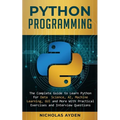 Python Programming: The Complete Guide to Learn Python for Data Science, AI, Machine Learning, GUI and More With Practical Exercises and Interview Que
