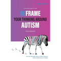 Reframe Your Thinking Around Autism: How the Polyvagal Theory and Brain Plasticity Help Us Make Sense of Autism