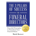 The 3 Pillars of Success for Funeral Directors: Powerful Principles to Transform Your Funeral Home