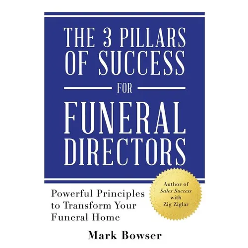 The 3 Pillars of Success for Funeral Directors: Powerful Principles to Transform Your Funeral Home