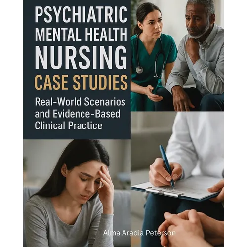 Psychiatric Mental Health Nursing Case Studies: Real-World Scenarios and Evidence-Based Clinical Practice