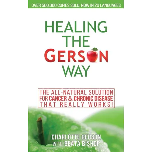 Healing The Gerson Way: The All-Natural Solution for Cancer & Chronic Disease