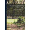 The Conquest of the Old Southwest: The romantic story of the early pioneers into Virginia, the Carolinas, Tennessee, and Kentucky, 1740-1790
