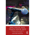 Sing Vocal Jazz, Teach Vocal Jazz: A Holistic Guide to Vocal Jazz Performance Pedagogy