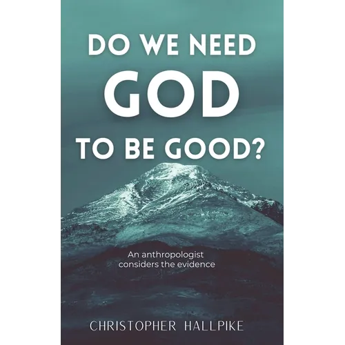Do We Need God To Be Good? An Anthropologist Considers the Evidence