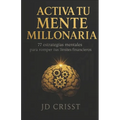 Activa Tu Mente Millonaria: 77 Estrategias Mentales Para Romper Tus Limites Financieros