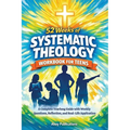 52 Weeks of Systematic Theology Workbook for Teens: A Complete Yearlong Guide with Weekly Questions, Reflection, and Real-Life Application