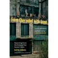 From Chernobyl with Love: Reporting from the Ruins of the Soviet Union