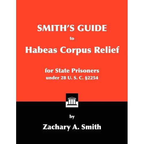 Smith's Guide to Habeas Corpus Relief for State Prisoners Under 28 U. S. C. §2254