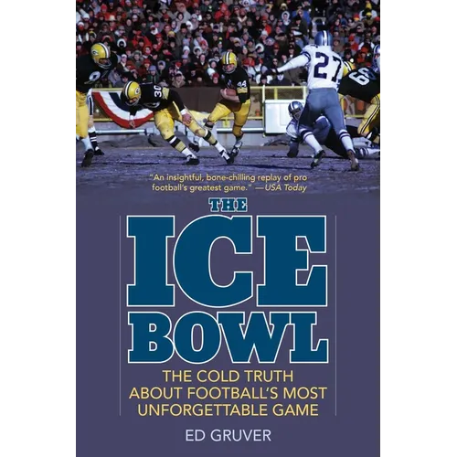 The Ice Bowl: The Cold Truth about Football's Most Unforgettable Game