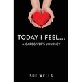 Today I Feel... A Caregiver's Journey